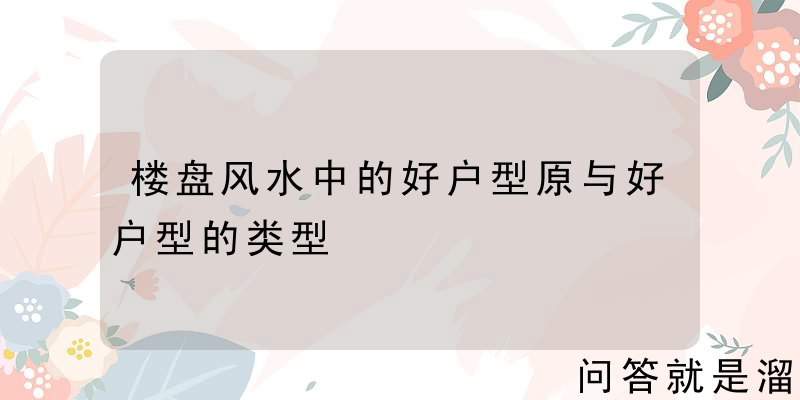 楼盘风水中的好户型原与好户型的类型